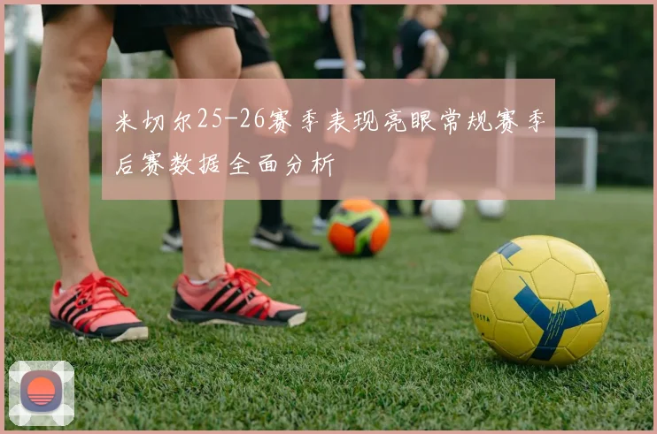 米切尔25-26赛季表现亮眼常规赛季后赛数据全面分析