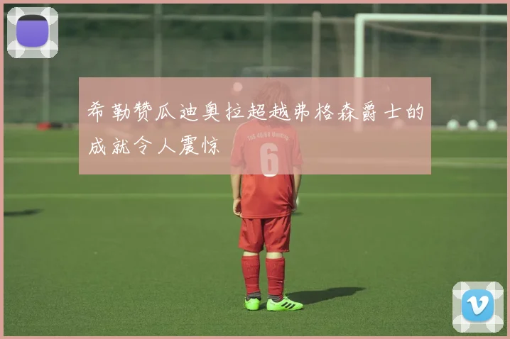 希勒赞瓜迪奥拉超越弗格森爵士的成就令人震惊