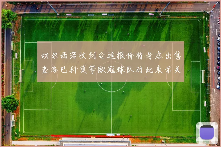 切尔西若收到合适报价将考虑出售查洛巴科莫等欧冠球队对此表示关注